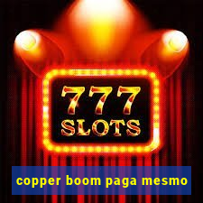 copper boom paga mesmo